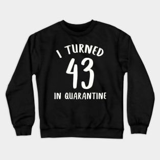 I Turned 43 In Quarantine Crewneck Sweatshirt